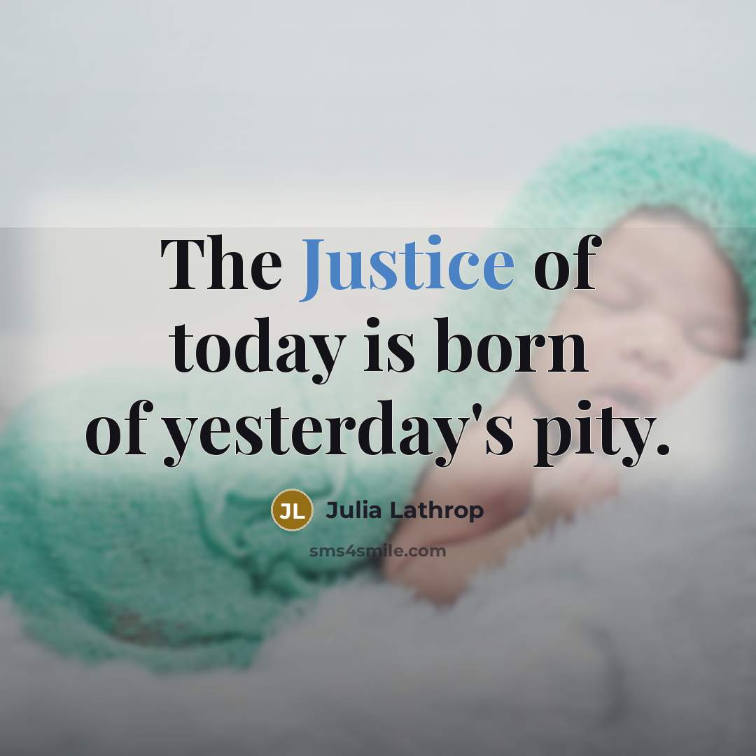 “The Justice of today is born of yesterday's pity.…” quote by Julia Lathrop