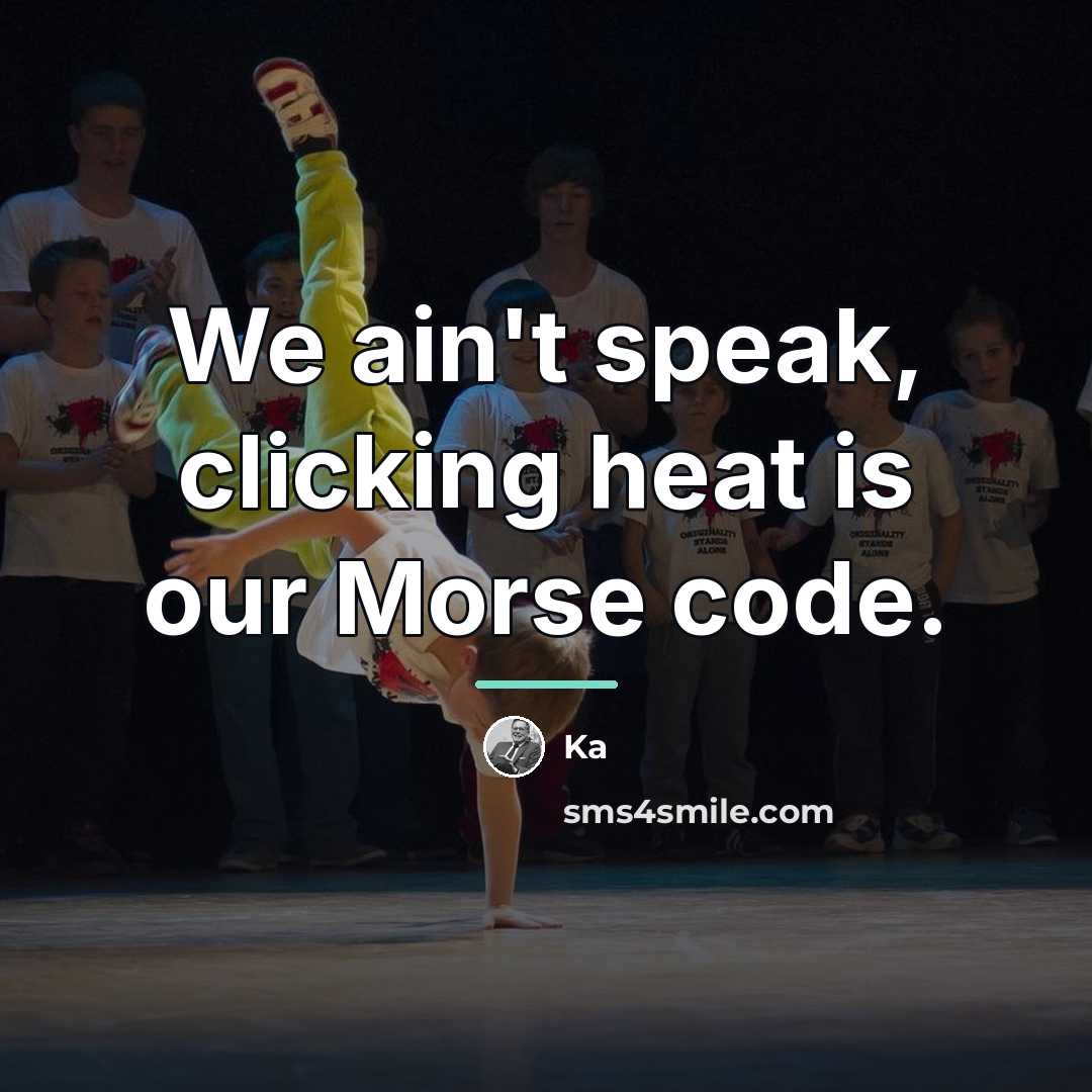 “We ain't speak, clicking heat is our Morse code.…” quote by Ka