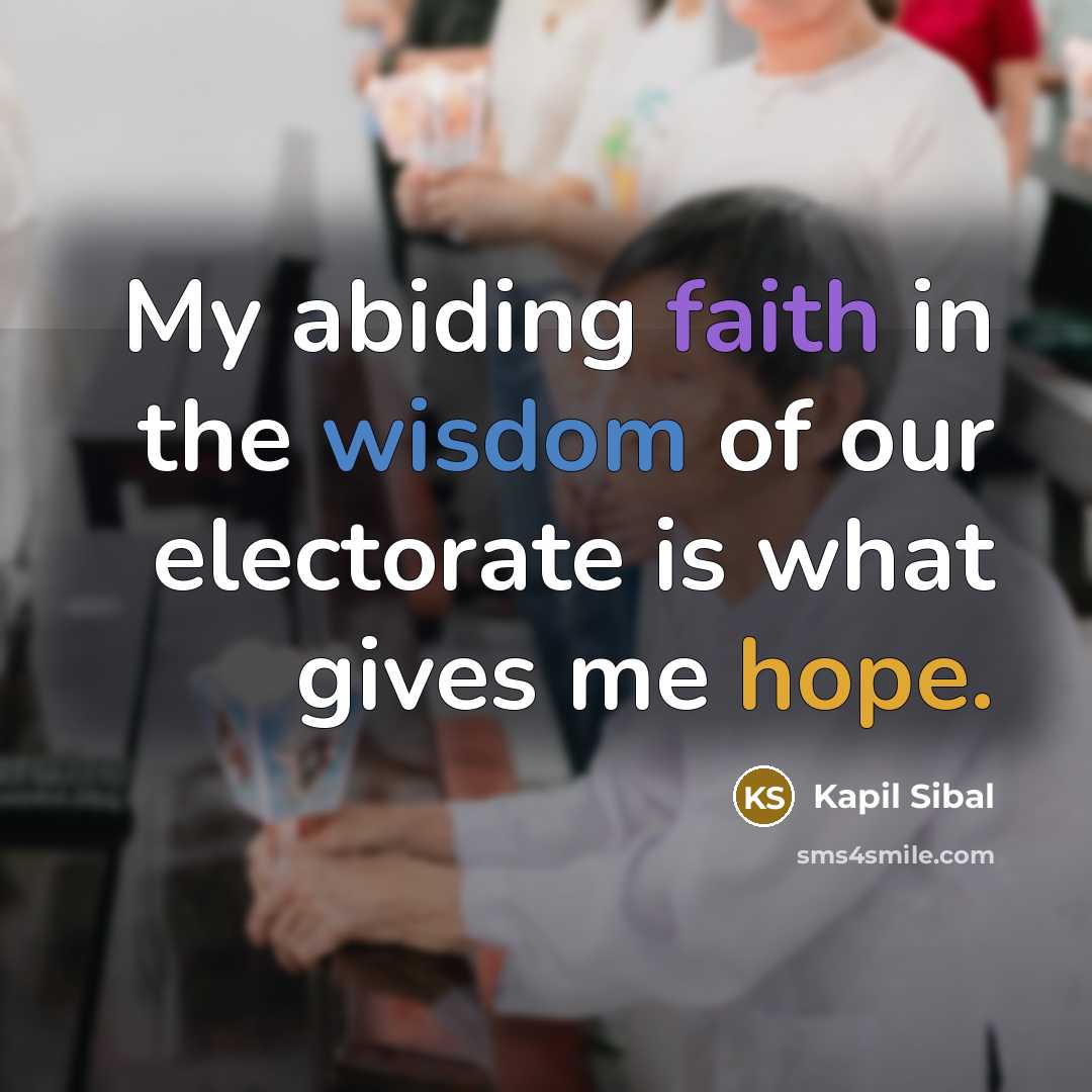“My abiding faith in the wisdom of our electorate is what gives me hope.” quote by Kapil Sibal