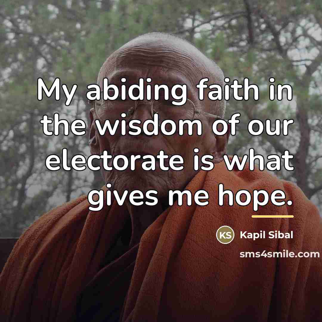 “My abiding faith in the wisdom of our electorate is…” quote by Kapil Sibal