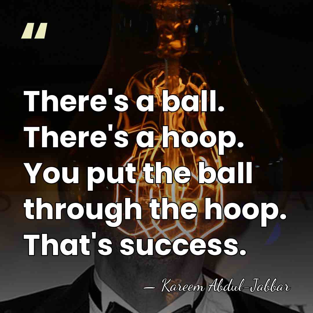 There's a ball. There's a hoop. You put the ball through the&hellip; - Kareem Abdul-Jabbar