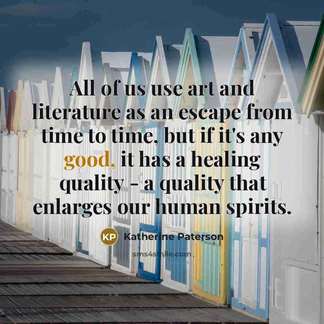“All of us use art and literature as an escape…” quote by Katherine Paterson