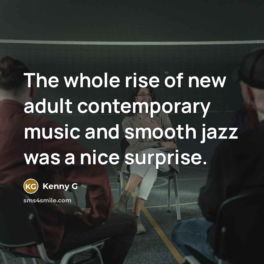“The whole rise of new adult contemporary music and smooth…” quote by Kenny G