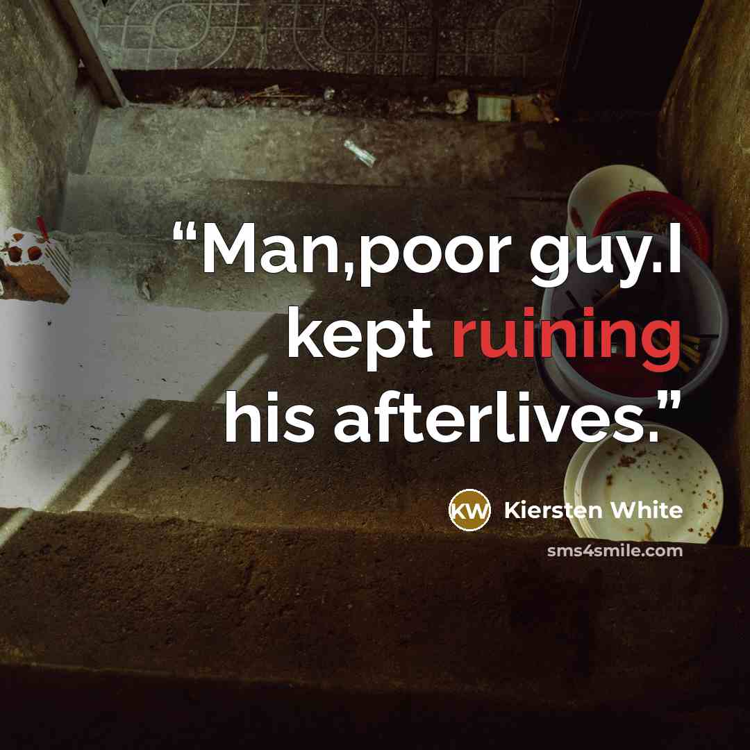 “Man,poor guy.I kept ruining his afterlives.” quote by Kiersten White