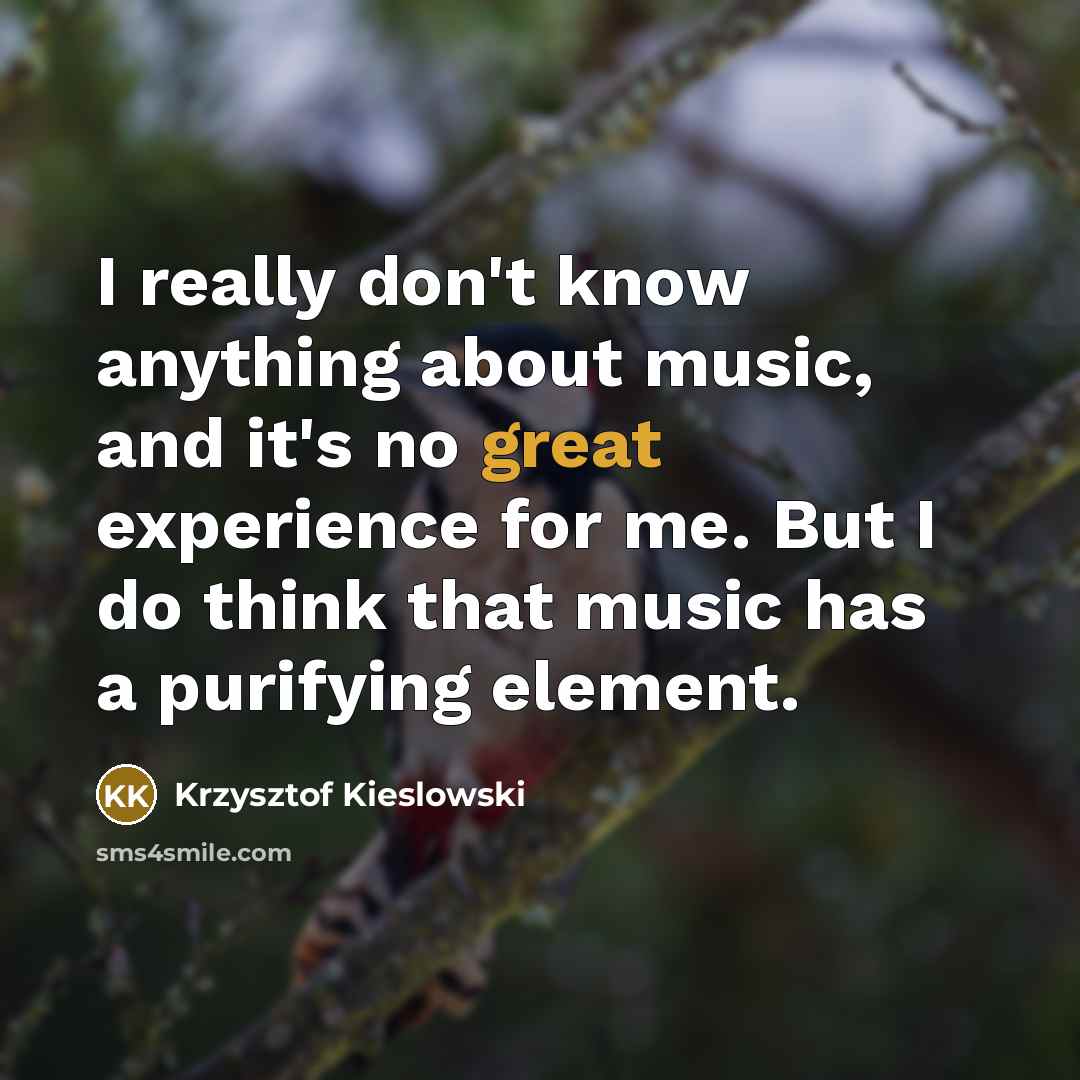 “I really don't know anything about music, and it's no…” quote by Krzysztof Kieslowski