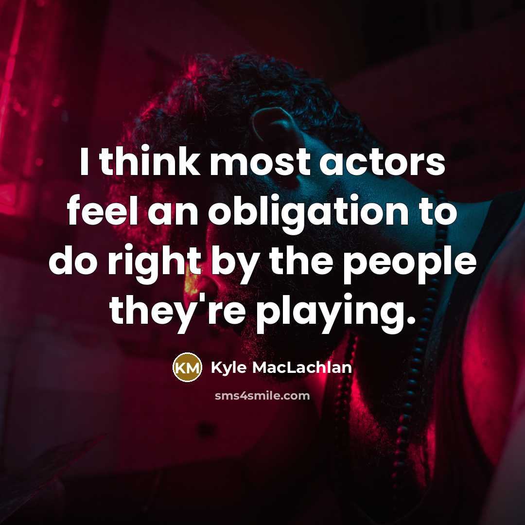 “I think most actors feel an obligation to do right…” quote by Kyle MacLachlan