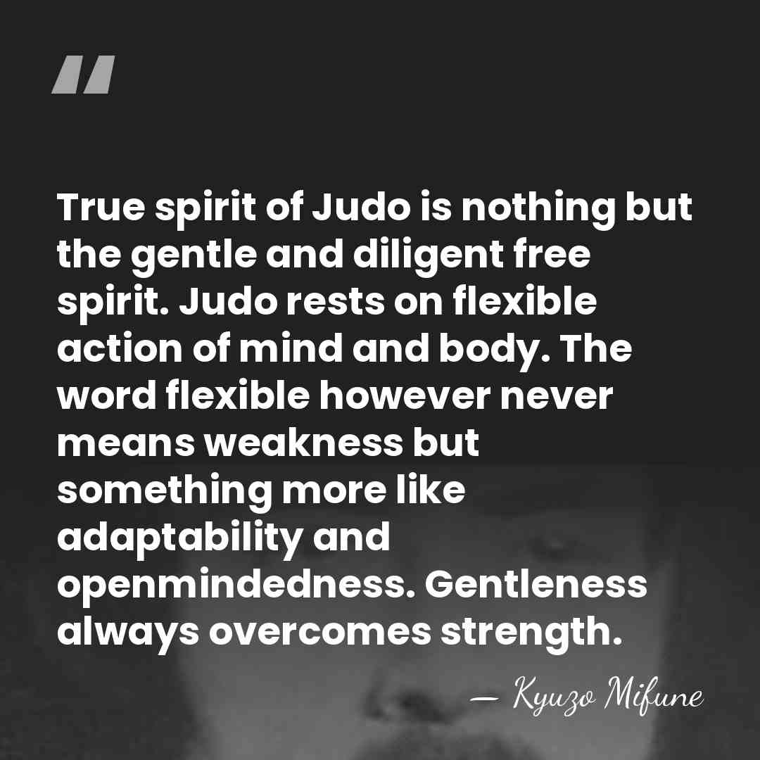 True spirit of Judo is nothing but the gentle and diligent free&hellip; - Kyuzo Mifune