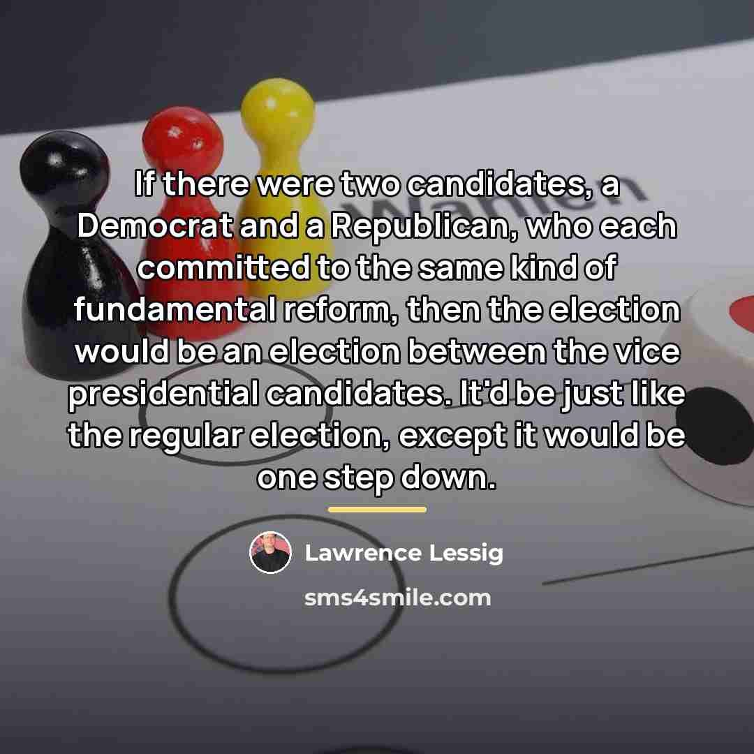 “If there were two candidates, a Democrat and a Republican,…” quote by Lawrence Lessig