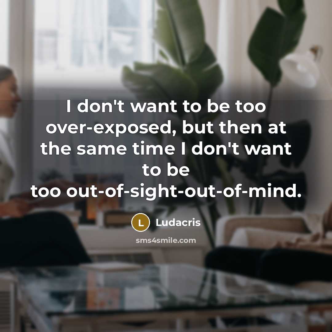 “I don't want to be too over-exposed, but then at…” quote by Ludacris