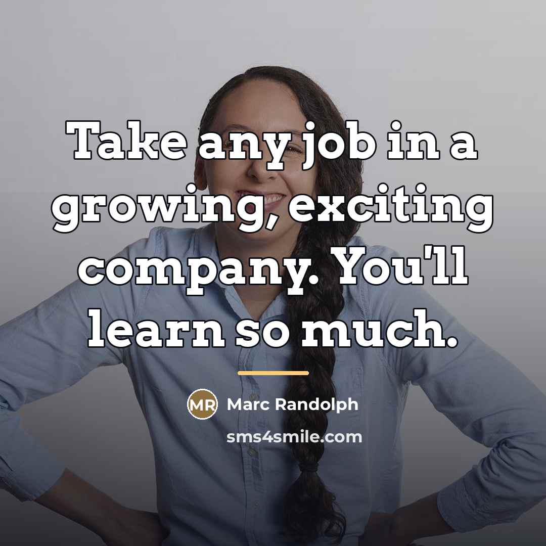 “Take any job in a growing, exciting company. You'll learn…” quote by Marc Randolph