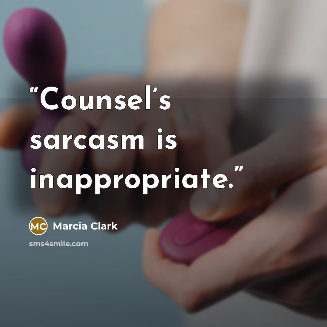 “Counsel’s sarcasm is inappropriate.” quote by Marcia Clark