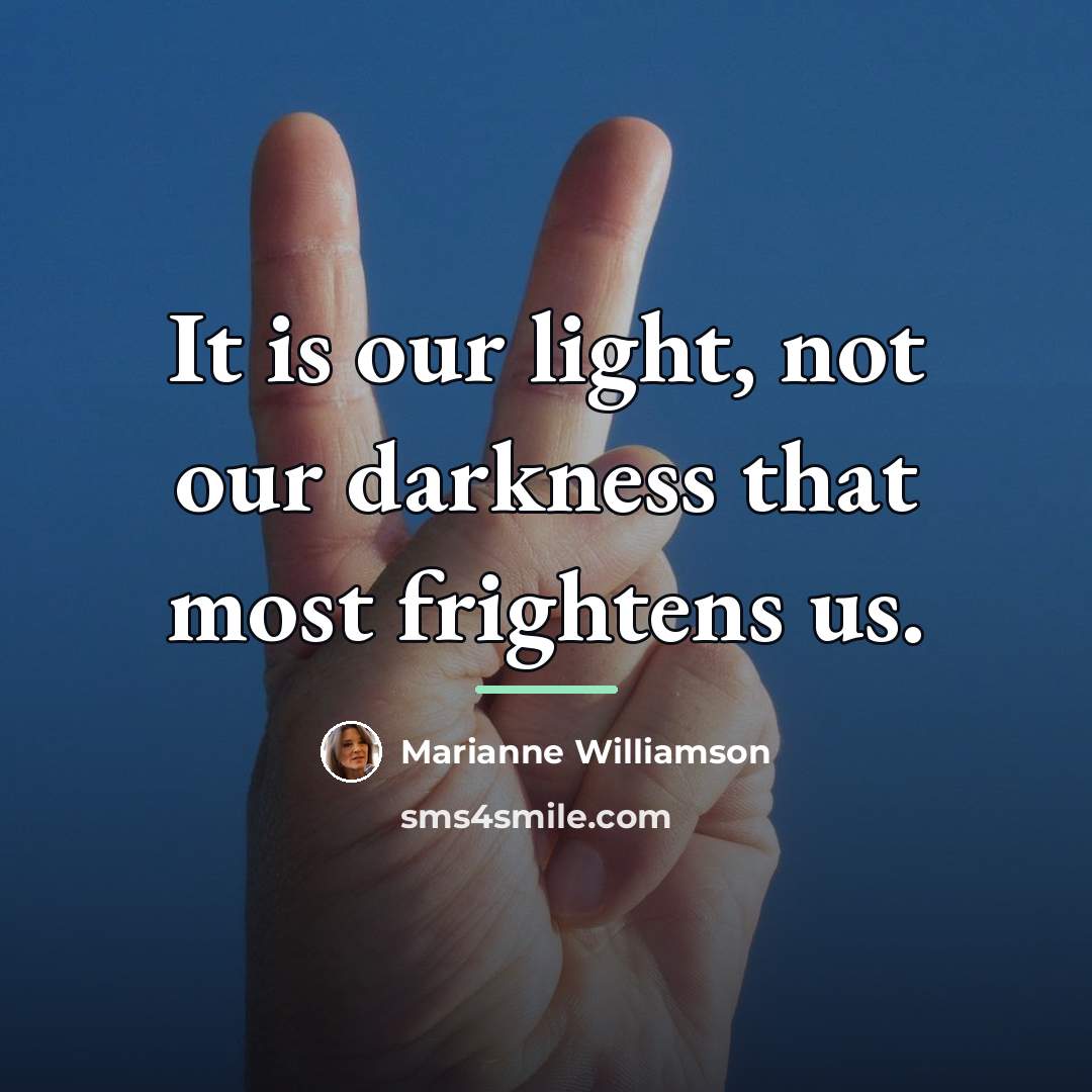 “It is our light, not our darkness that most frightens…” quote by Marianne Williamson