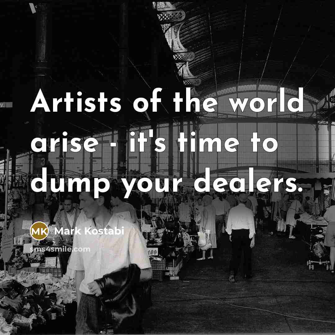 “Artists of the world arise - it's time to dump…” quote by Mark Kostabi