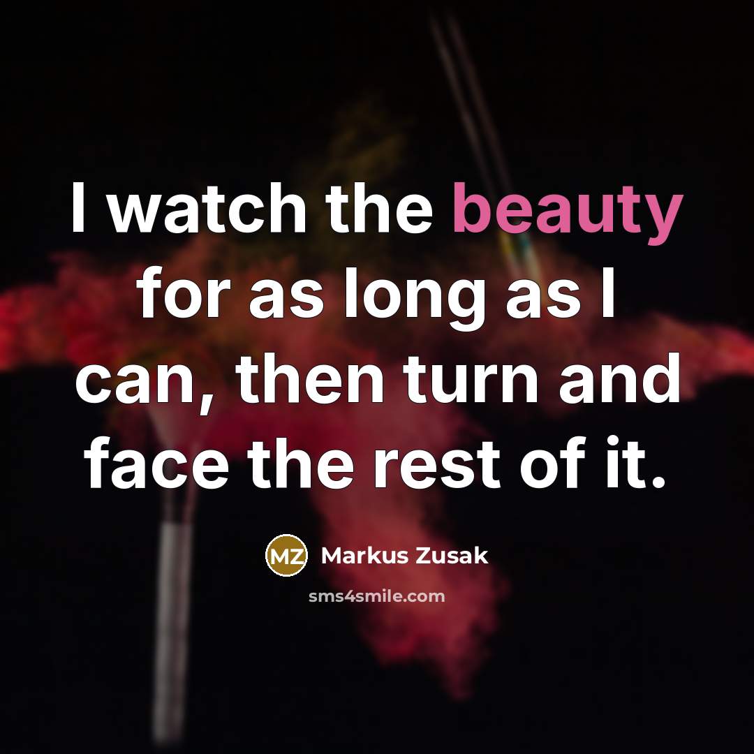 “I watch the beauty for as long as I can,…” quote by Markus Zusak