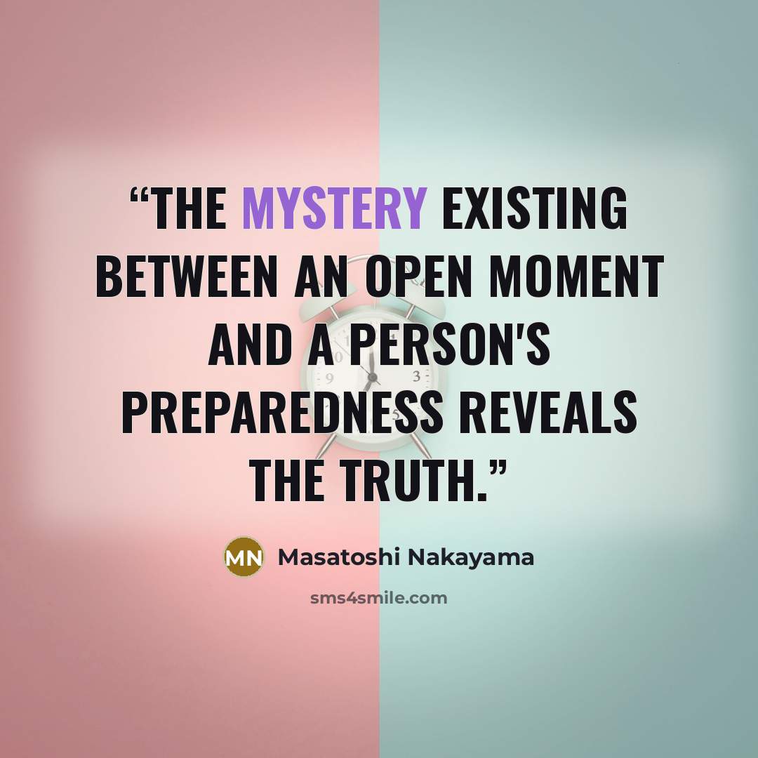 “The mystery existing between an open moment and a person's preparedness reveals the truth.” quote by Masatoshi Nakayama