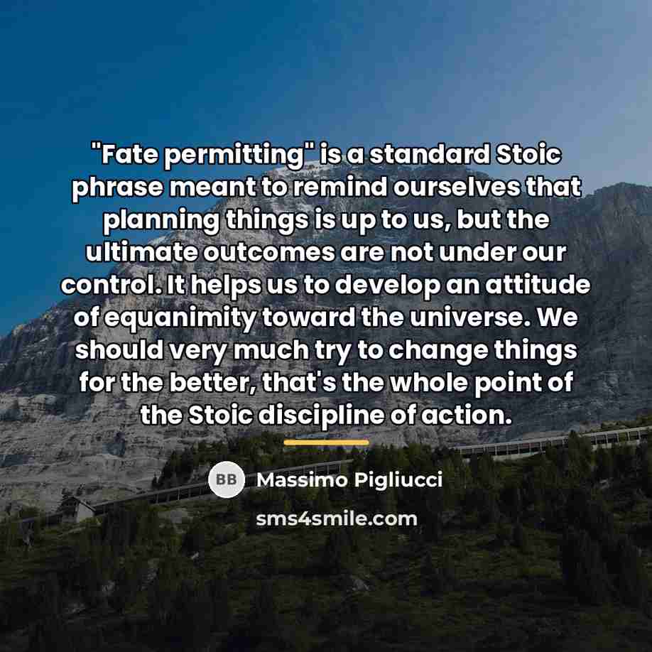 “"Fate permitting" is a standard Stoic phrase meant to remind…” quote by Massimo Pigliucci