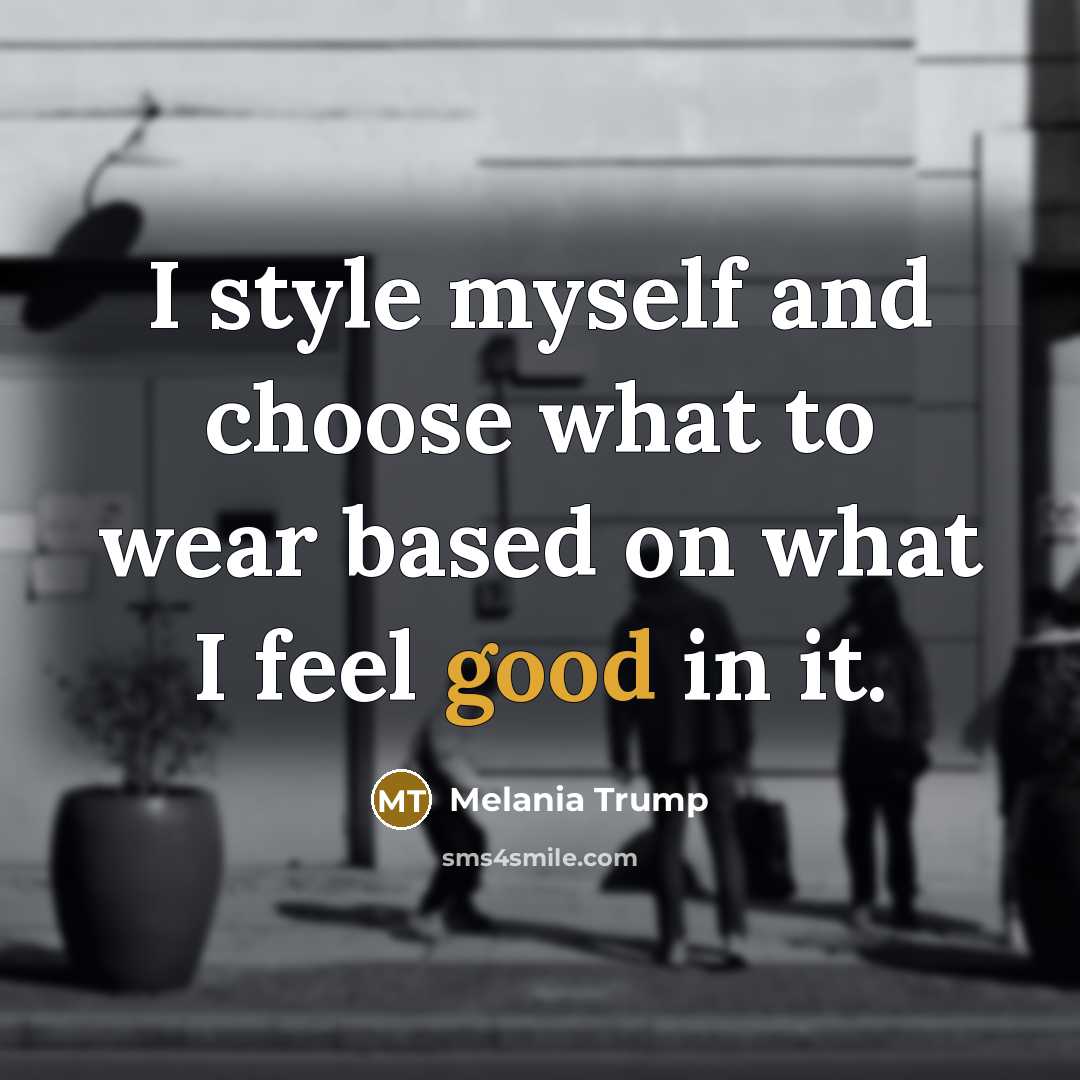 “I style myself and choose what to wear based on…” quote by Melania Trump