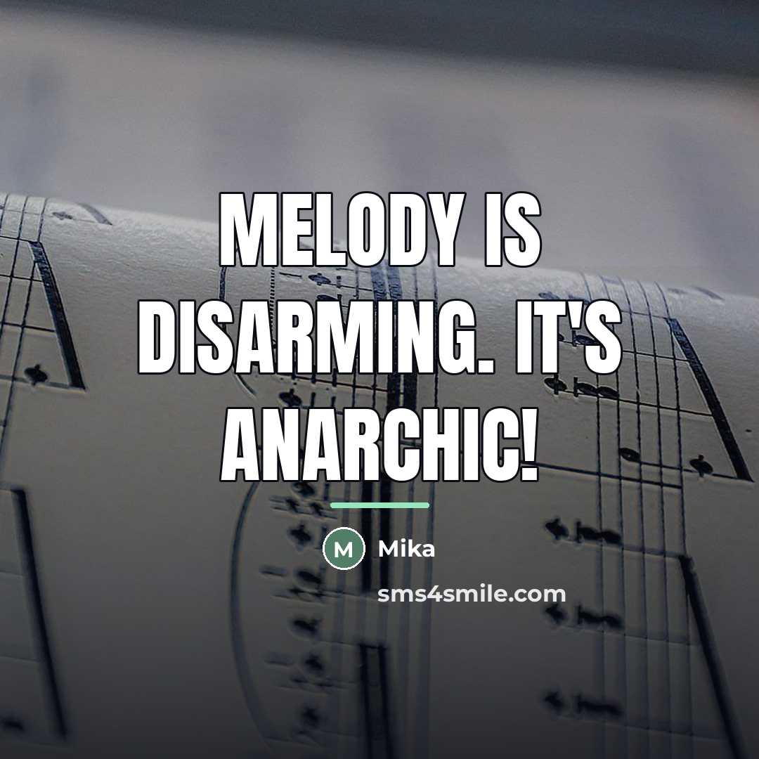“Melody is disarming. It's anarchic!…” quote by Mika