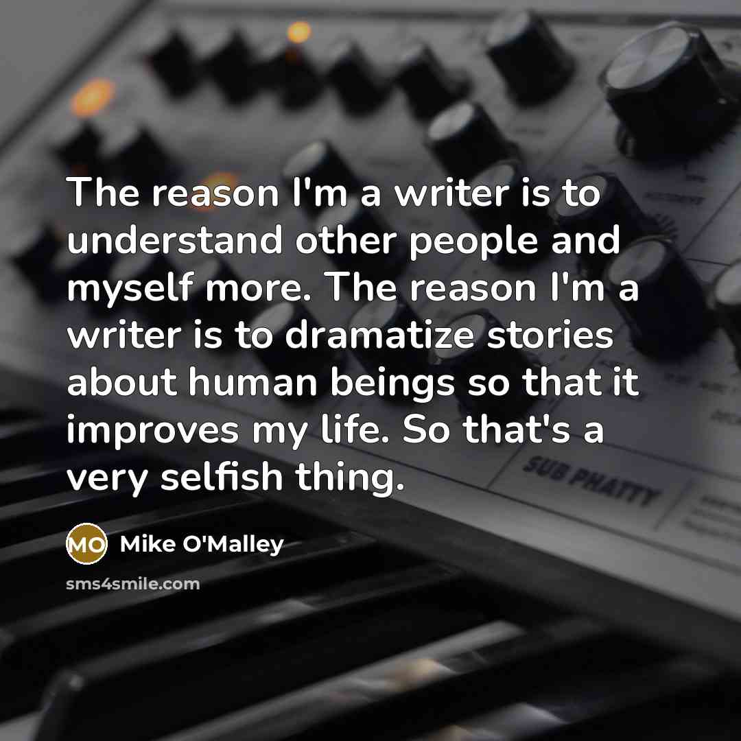 “The reason I'm a writer is to understand other people…” quote by Mike O'Malley