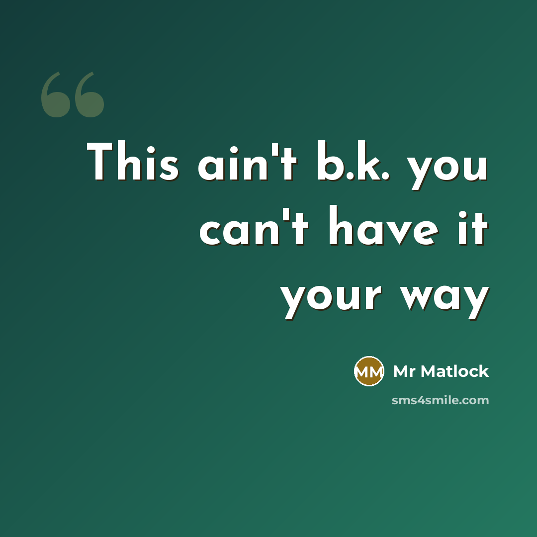 “This ain't b.k. you can't have it your way” quote by Mr Matlock