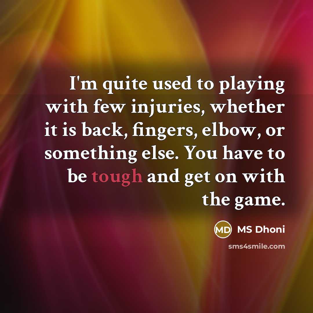 “I'm quite used to playing with few injuries, whether it…” quote by MS Dhoni