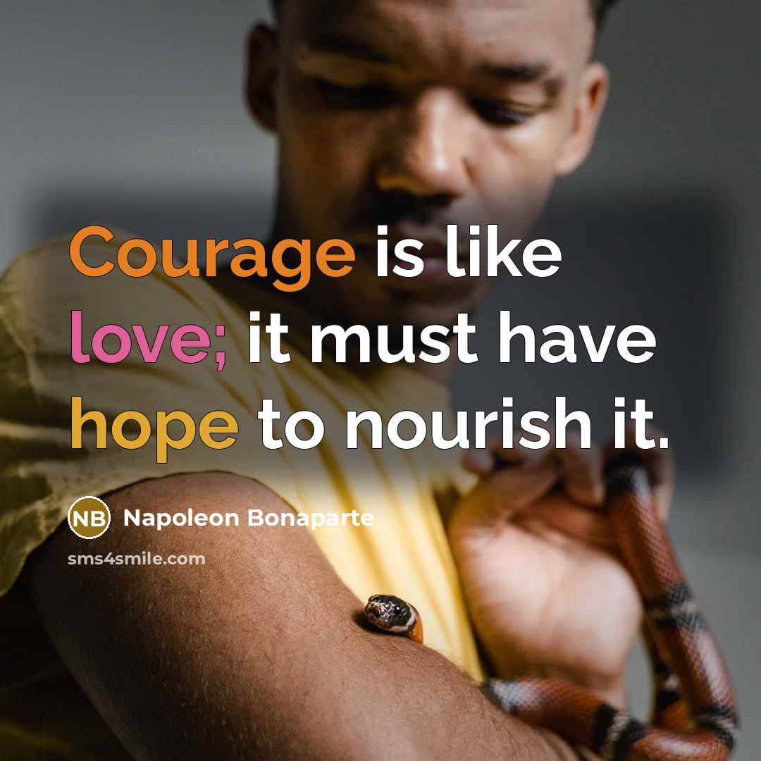 “Courage is like love; it must have hope to nourish…” quote by Napoleon Bonaparte