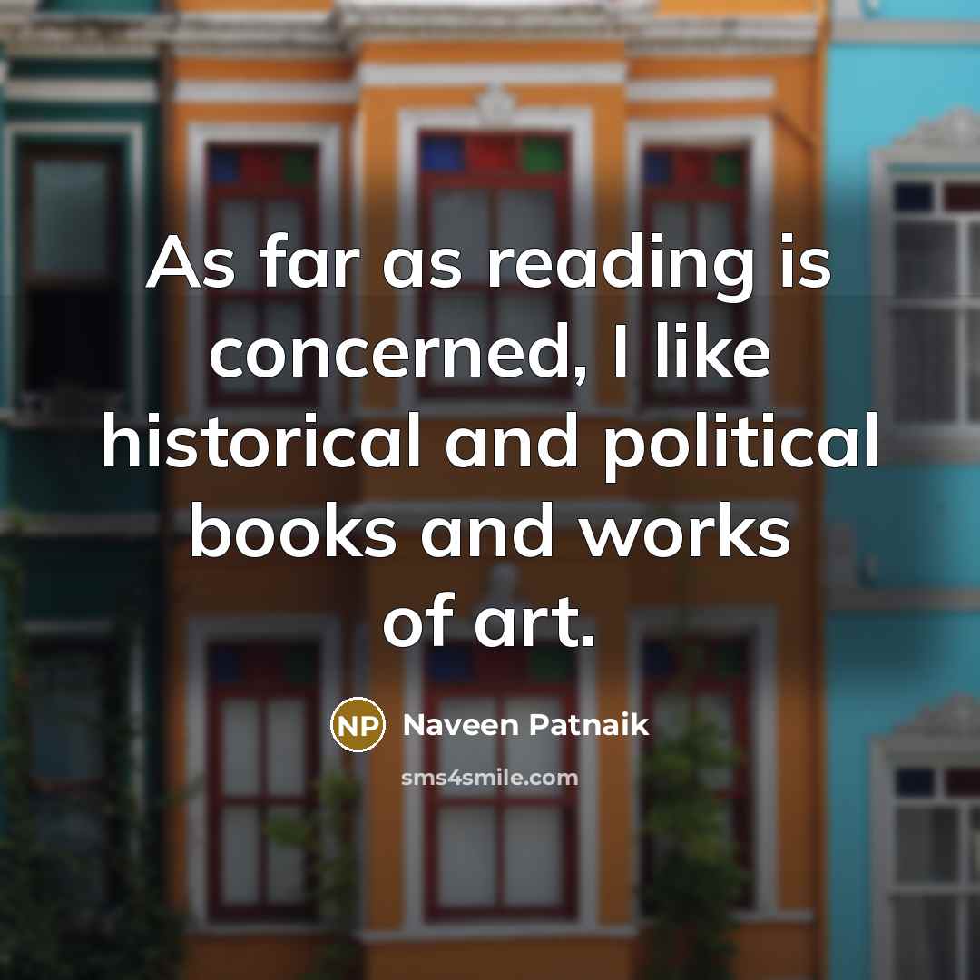 “As far as reading is concerned, I like historical and…” quote by Naveen Patnaik