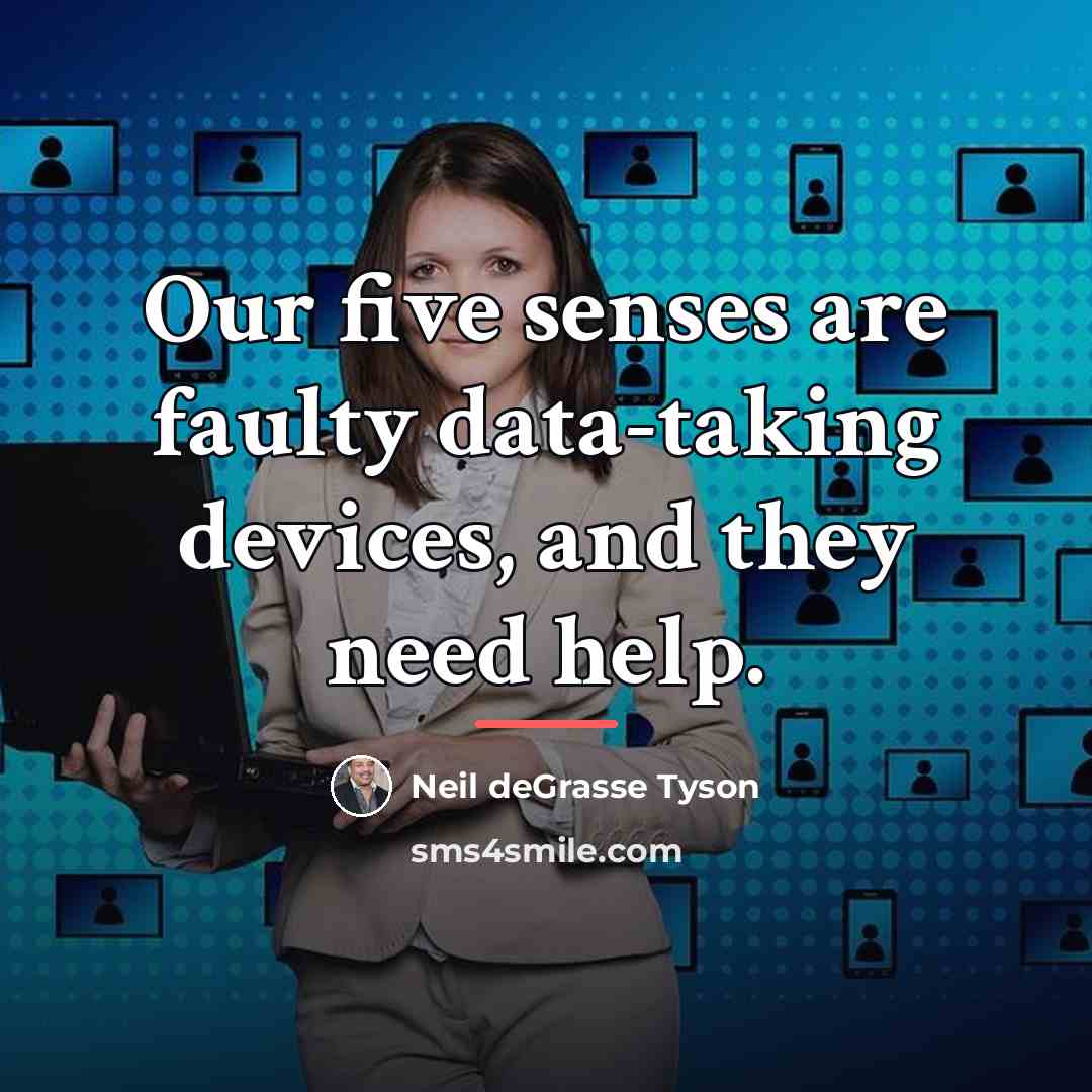 “Our five senses are faulty data-taking devices, and they need…” quote by Neil deGrasse Tyson