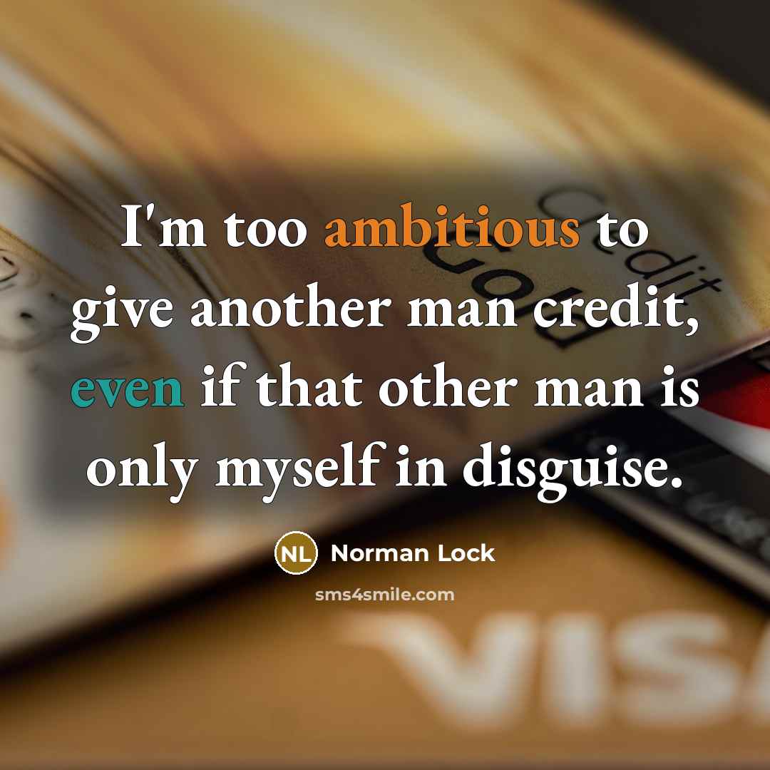 “I'm too ambitious to give another man credit, even if…” quote by Norman Lock