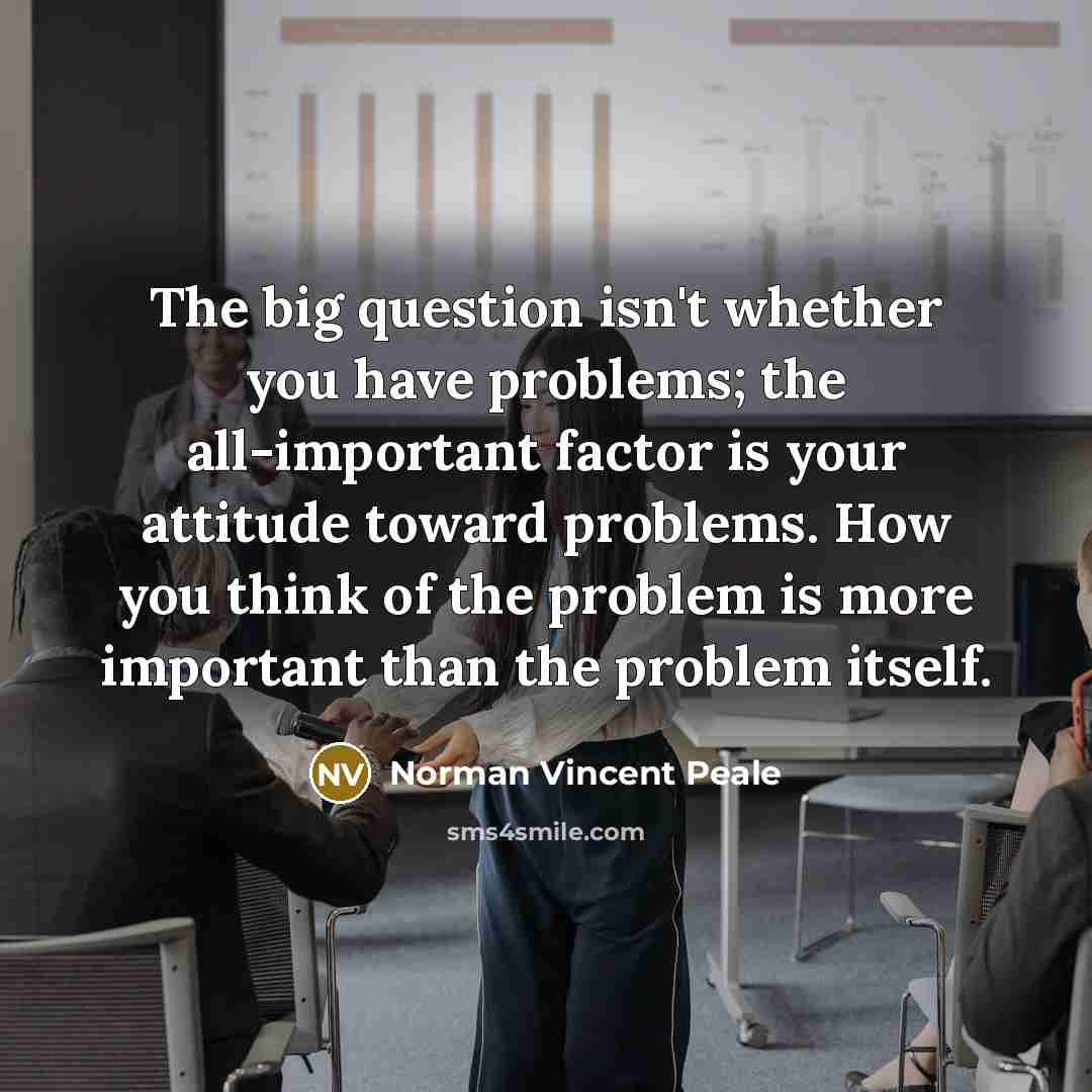 “The big question isn't whether you have problems; the all-important…” quote by Norman Vincent Peale