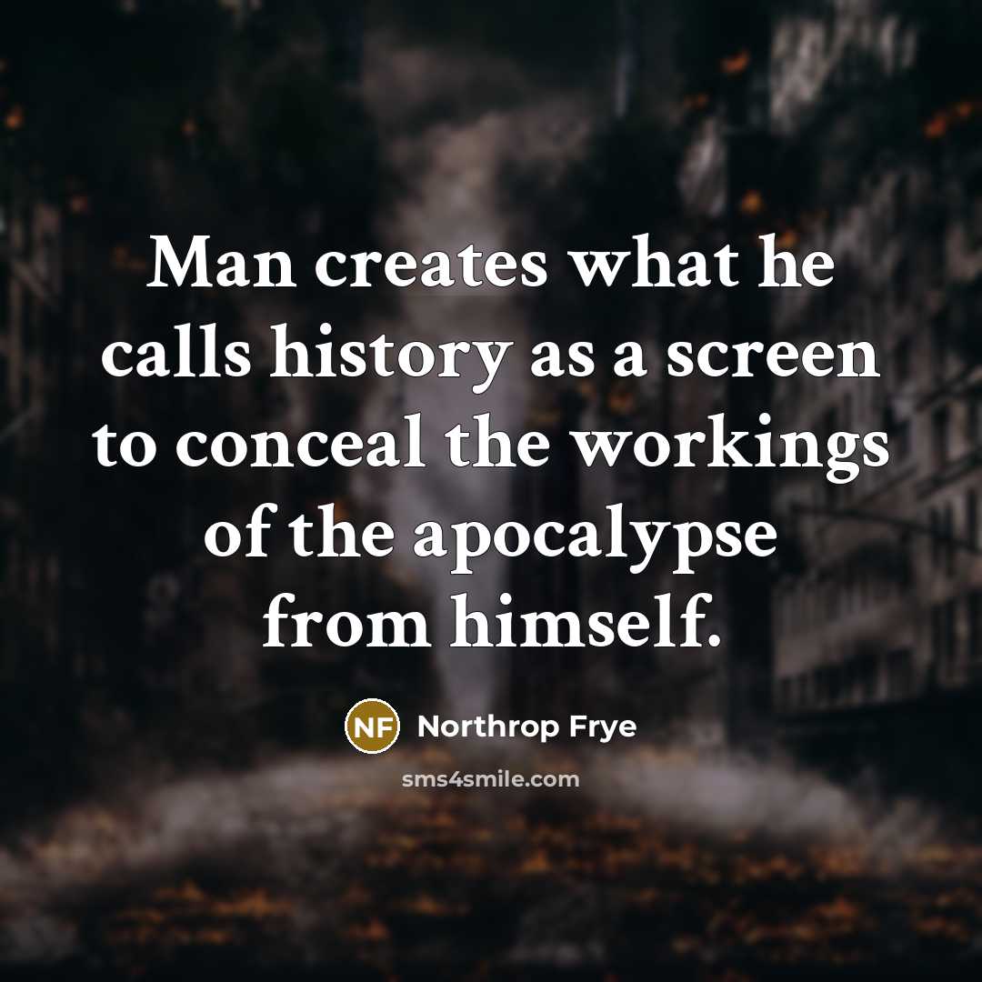 “Man creates what he calls history as a screen to…” quote by Northrop Frye