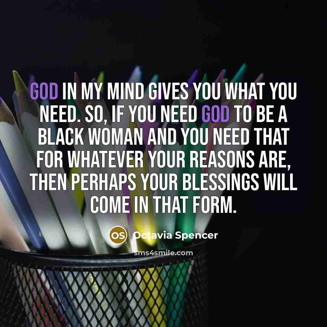 “God in my mind gives you what you need. So,…” quote by Octavia Spencer