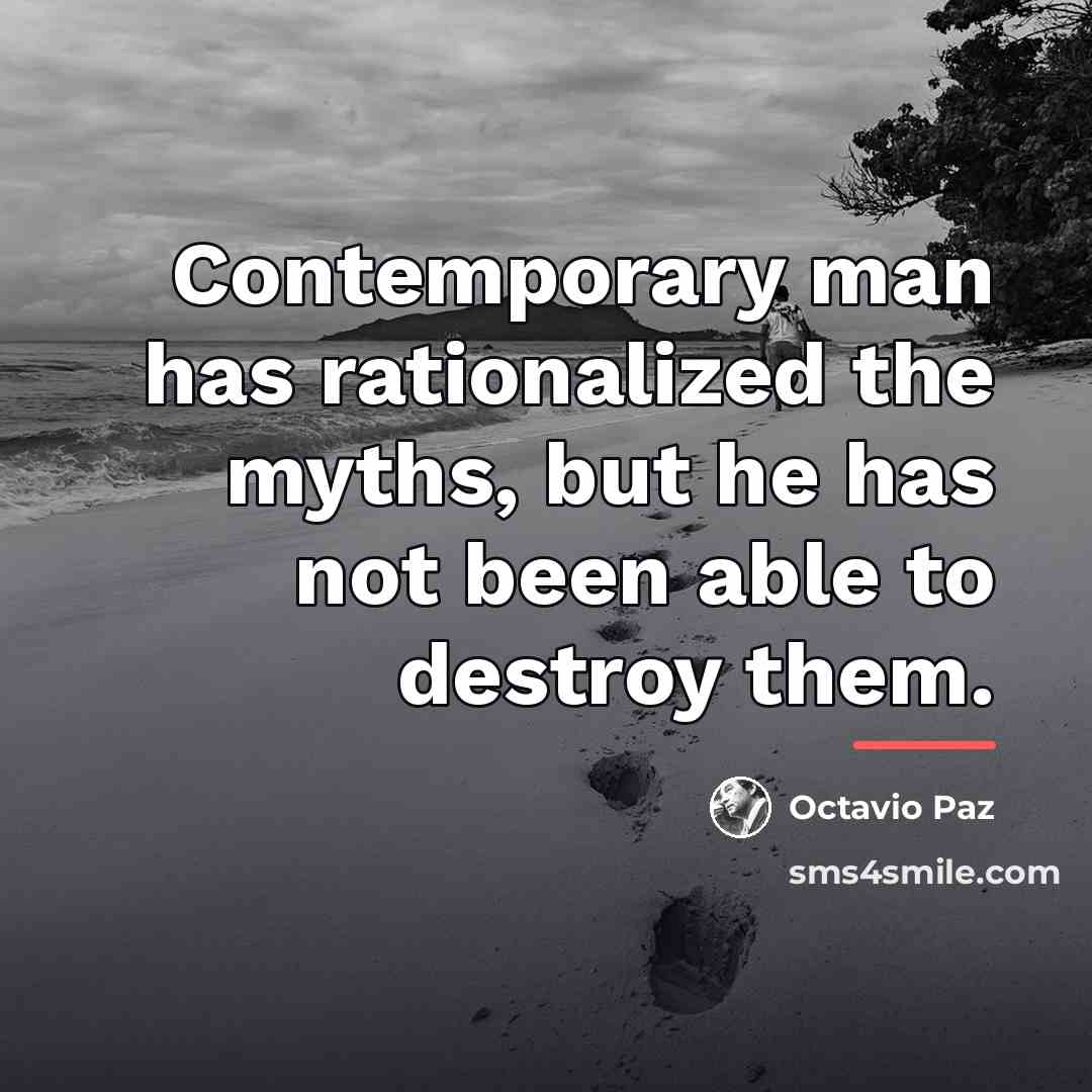 “Contemporary man has rationalized the myths, but he has not…” quote by Octavio Paz