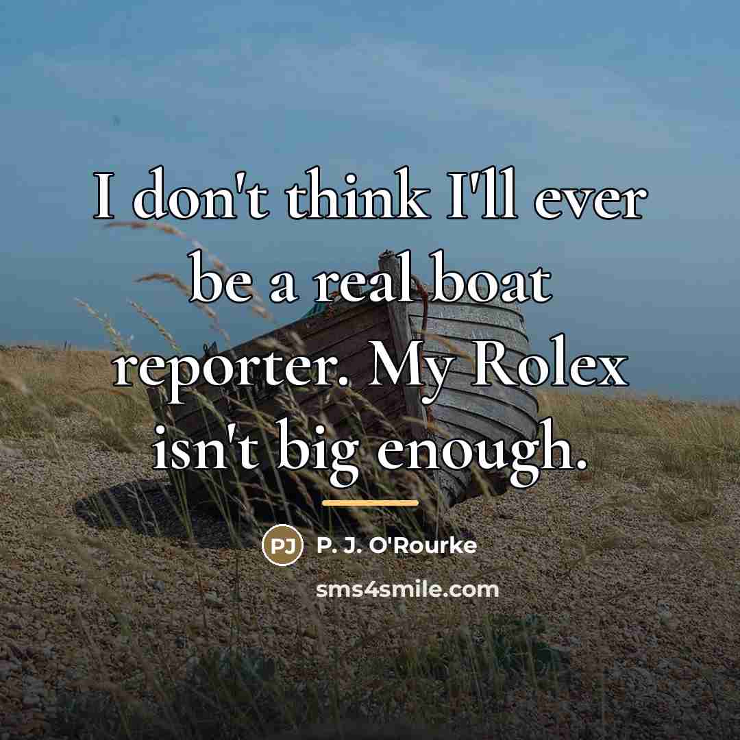 “I don't think I'll ever be a real boat reporter.…” quote by P. J. O'Rourke