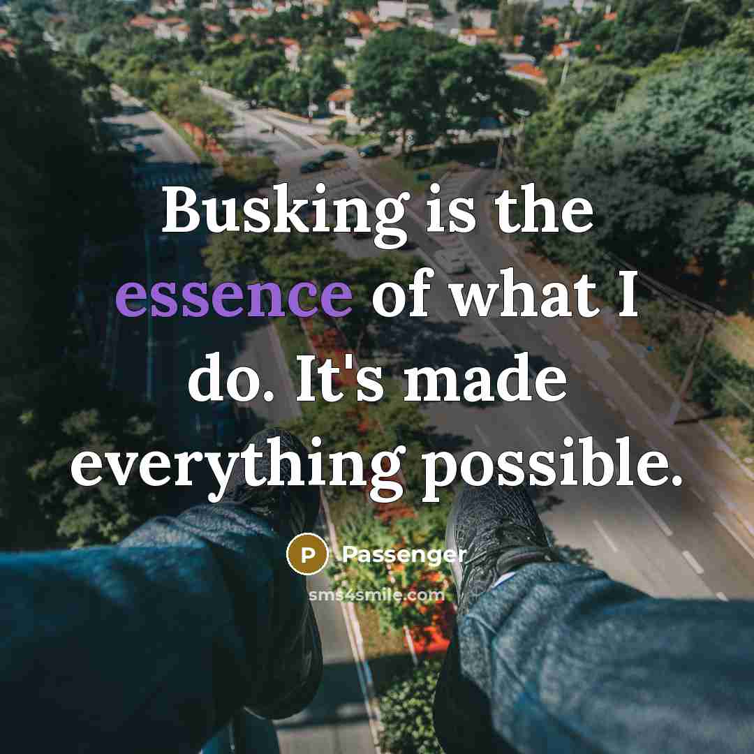 “Busking is the essence of what I do. It's made…” quote by Passenger