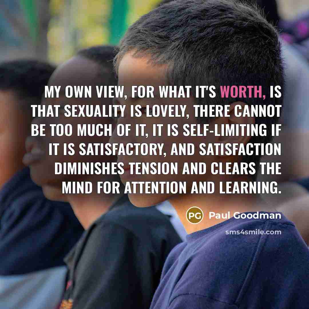 “My own view, for what it's worth, is that sexuality…” quote by Paul Goodman