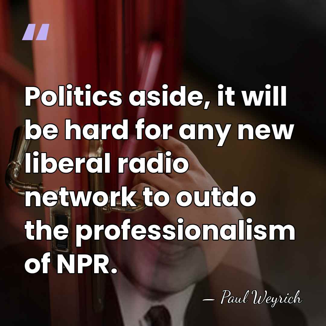 Politics aside, it will be hard for any new liberal radio network&hellip; - Paul Weyrich