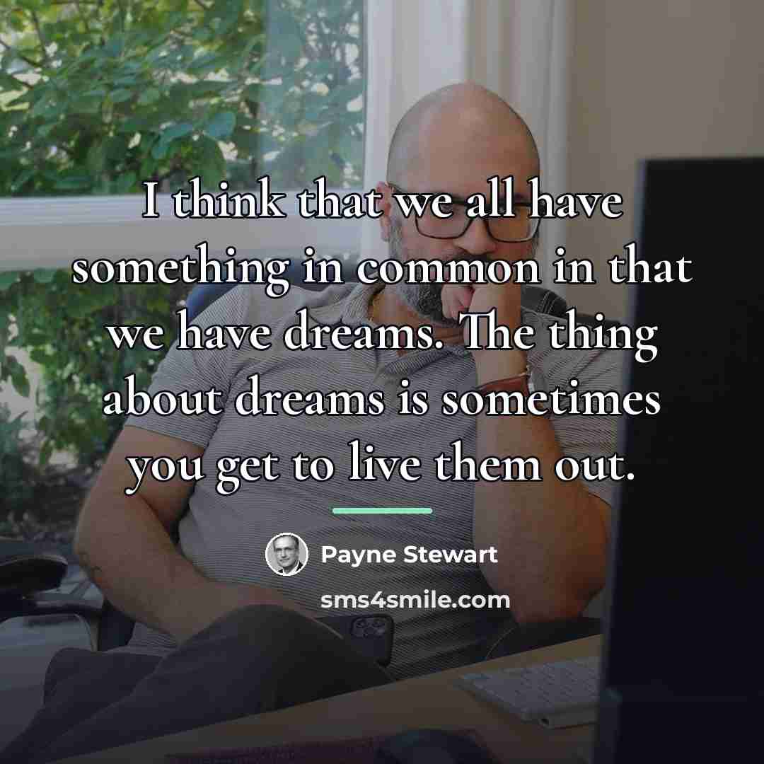 “I think that we all have something in common in…” quote by Payne Stewart