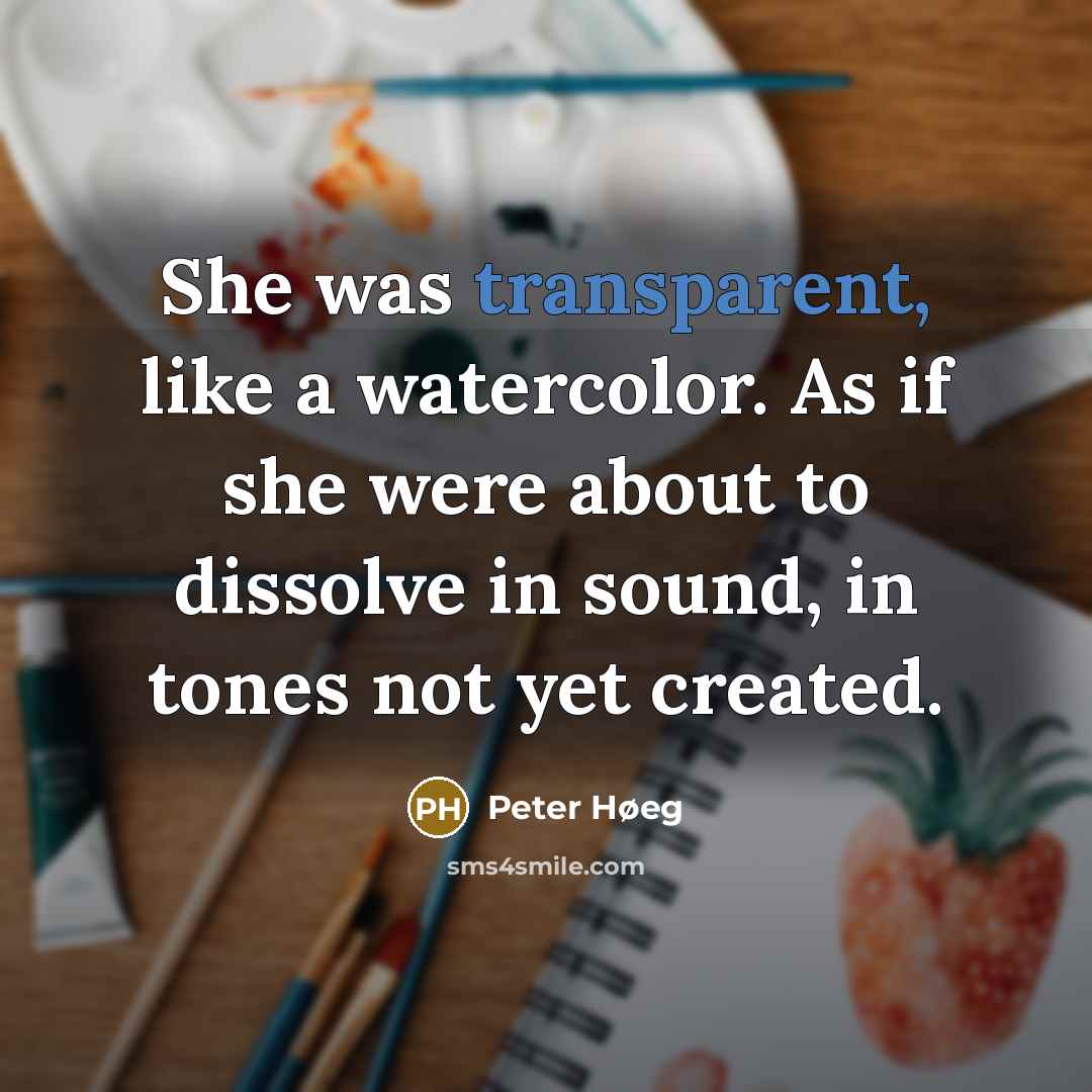 “She was transparent, like a watercolor. As if she were…” quote by Peter Høeg