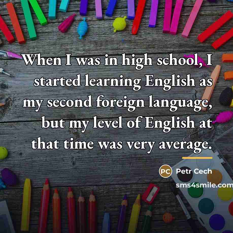 “When I was in high school, I started learning English…” quote by Petr Cech