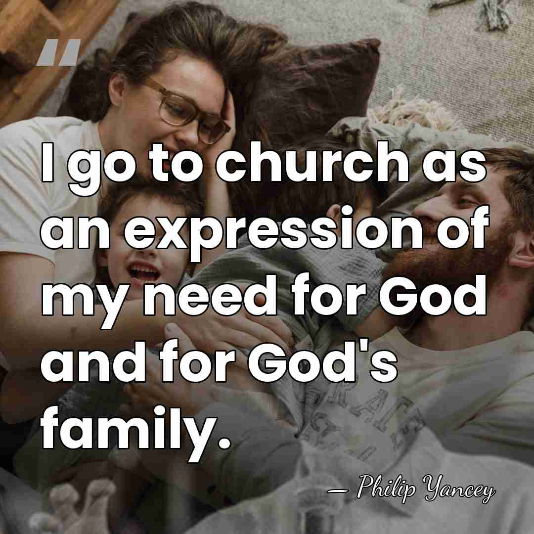 I go to church as an expression of my need for God&hellip; - Philip Yancey