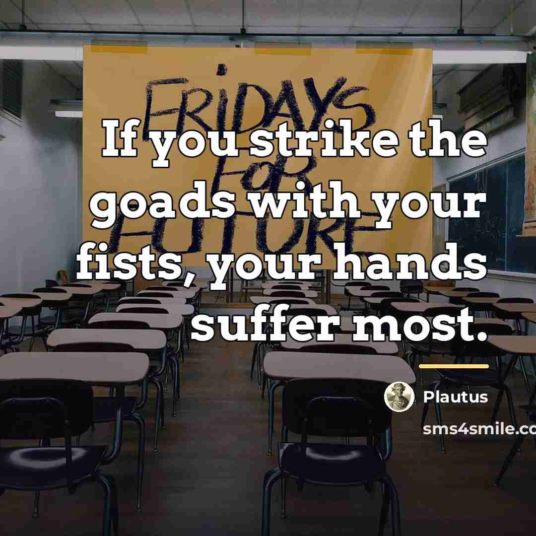 “If you strike the goads with your fists, your hands…” quote by Plautus