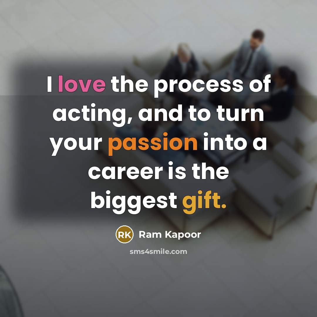 “I love the process of acting, and to turn your…” quote by Ram Kapoor