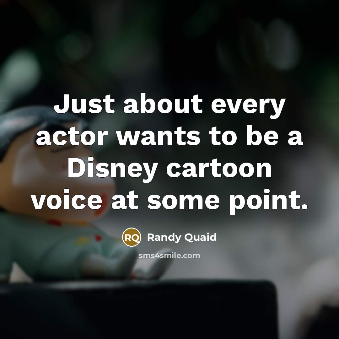 “Just about every actor wants to be a Disney cartoon…” quote by Randy Quaid
