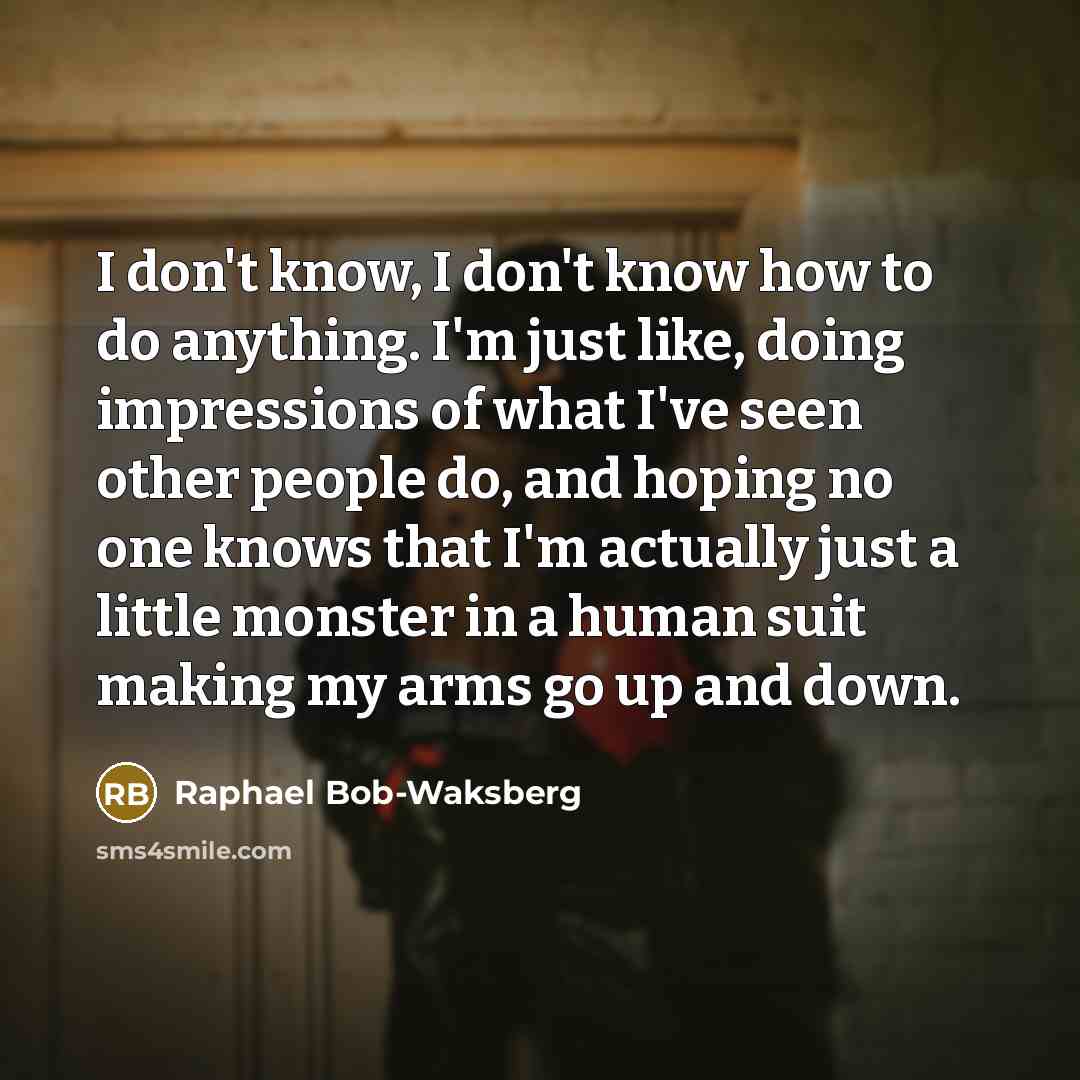 “I don't know, I don't know how to do anything.…” quote by Raphael Bob-Waksberg