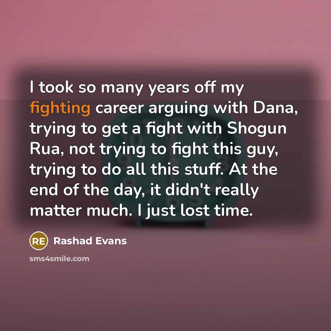 “I took so many years off my fighting career arguing…” quote by Rashad Evans
