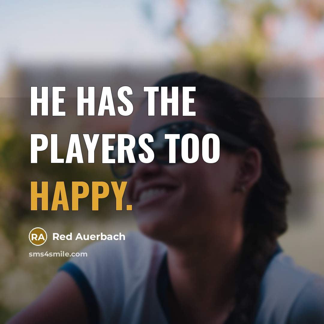“He has the players too happy.…” quote by Red Auerbach
