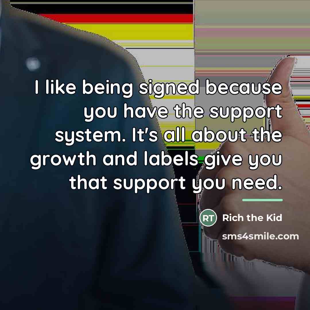 “I like being signed because you have the support system.…” quote by Rich the Kid