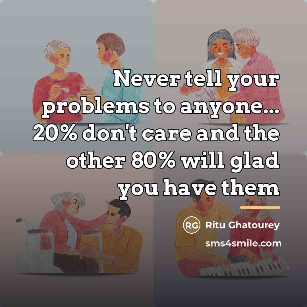 “Never tell your problems to anyone... 20% don't care and…” quote by Ritu Ghatourey