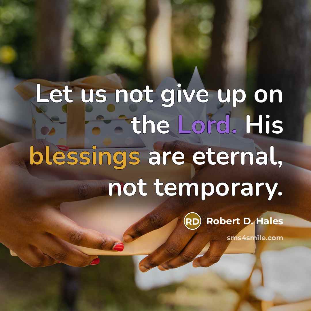 “Let us not give up on the Lord. His blessings…” quote by Robert D. Hales